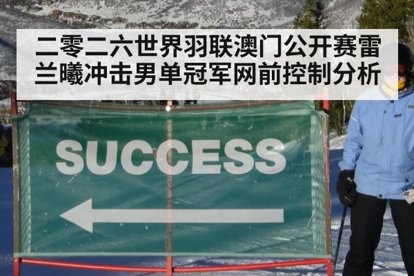 二零二六世界羽联澳门公开赛雷兰曦冲击男单冠军网前控制分析